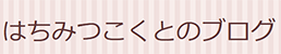 はちみつこくとのブログ